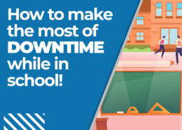 How to make the most of DOWNTIME while in school!