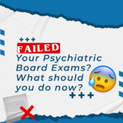 Failed Your Psychiatric Board Exams? What should you do now?