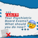 Failed Your Psychiatric Board Exams? What should you do now?