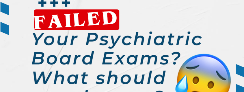 Failed Your Psychiatric Board Exams? What should you do now?